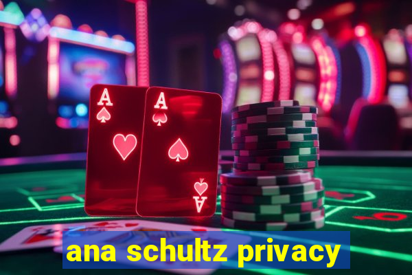 ana schultz privacy